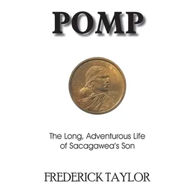 "Pomp: The Long, Adventurous Life of Sacagawea's Son" - "" ("Taylor Frederick")(Paperback)