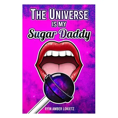 "The Universe is my Sugar Daddy" - "" ("Lokietz Ryin Amber")(Paperback)