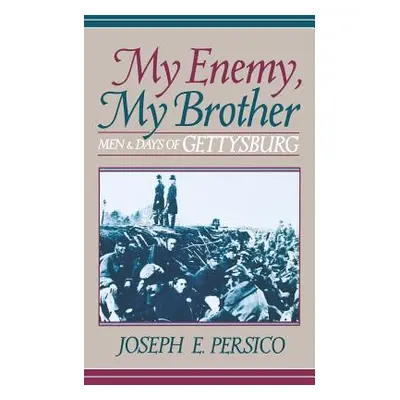 "My Enemy, My Brother: Men and Days of Gettysburg" - "" ("Persico Joseph E.")(Paperback)