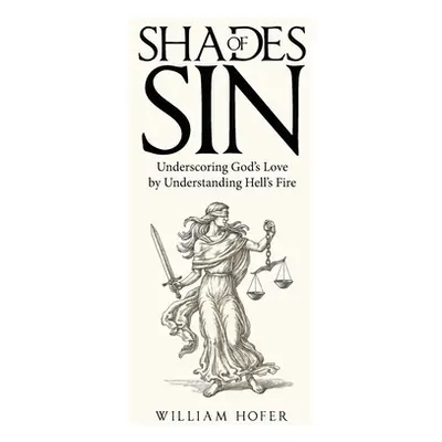 "Shades of Sin: Underscoring God's Love by Understanding Hell's Fire" - "" ("Hofer William")(Pev