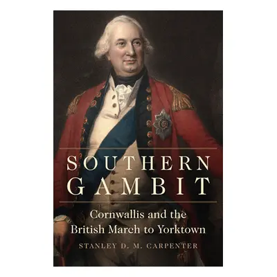 "Southern Gambit, Volume 65: Cornwallis and the British March to Yorktown" - "" ("Carpenter Stan