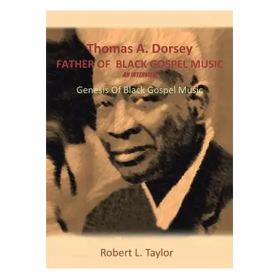 "Thomas A. Dorsey Father of Black Gospel Music an Interview: Genesis of Black Gospel Music" - ""