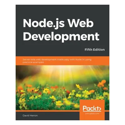 "Node.js Web Development - Fifth Edition: Server-side web development made easy with Node 14 usi