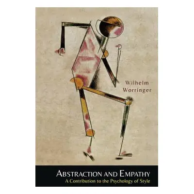 "Abstraction and Empathy: A Contribution to the Psychology of Style" - "" ("Worringer Wilhelm")(