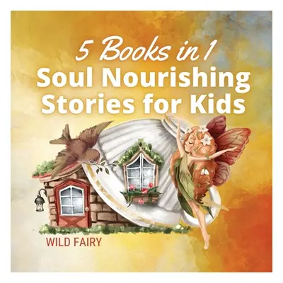 "Soul Nourishing Stories for Kids: 5 Books in 1" - "" ("Fairy Wild")(Paperback)