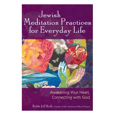 "Jewish Meditation Practices for Everyday Life: Awakening Your Heart, Connecting with God" - "" 