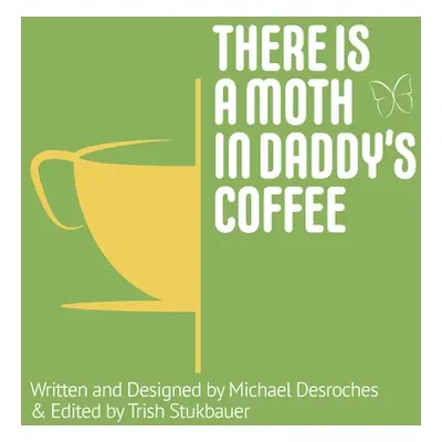 "There is a Moth in Daddy's Coffee" - "" ("Desroches Michael")(Paperback)