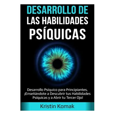 "Desarrollo de las Habilidades Psquicas: Desarrollo Psquico para Principiantes, Ensendote a Desc