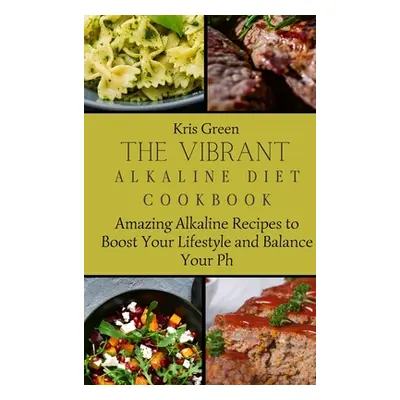 "The Vibrant Alkaline Diet Cookbook: Amazing Alkaline Recipes to Boost Your Lifestyle and Balanc