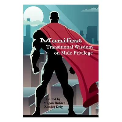 "Manifest: Transitional Wisdom on Male Privilege" - "" ("Rohrer Megan")(Paperback)