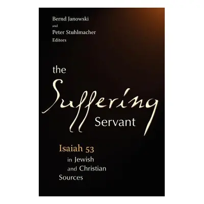 "The Suffering Servant: Isaiah 53 in Jewish and Christian Sources" - "" ("Stuhlmacher Peter")(Pa