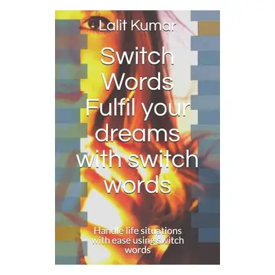 "Switch Words: Fulfil your dreams with switch words: Handle life situations with ease using swit