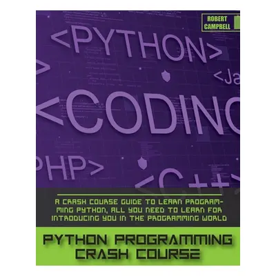 "Python Programming Crash Course: A Crash Course Guide to Learn Programming Python, all you Need