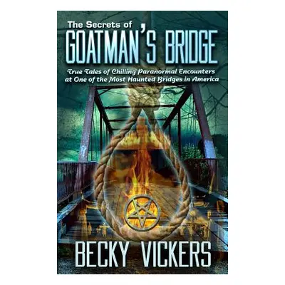 "The Secrets of Goatman's Bridge: True Tales of Chilling Paranormal Encounters at One of the Mos