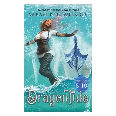 "Dragon Tide: Episodes 6-10" - "" ("Wilson Sarah K. L.")(Pevná vazba)