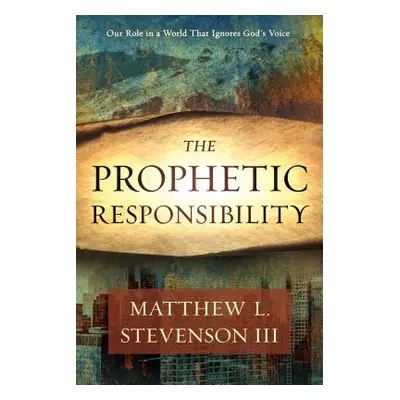 "The Prophetic Responsibility: Your Role in a World That Ignores God's Voice" - "" ("Stevenson I