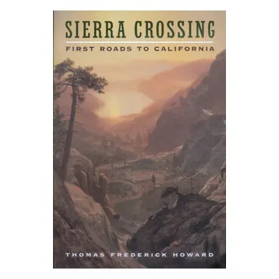 "Sierra Crossing: First Roads to California" - "" ("Howard Thomas Frederick")(Paperback)