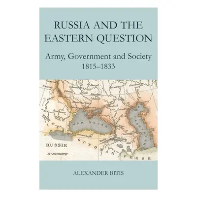 "Russia and the Eastern Question: Army, Government and Society, 1815-1833" - "" ("Bitis Alexande