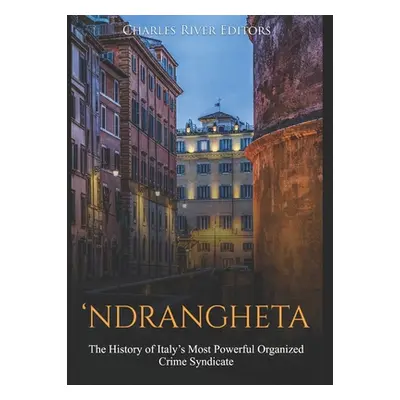 "'Ndrangheta: The History of Italy's Most Powerful Organized Crime Syndicate" - "" ("Charles Riv