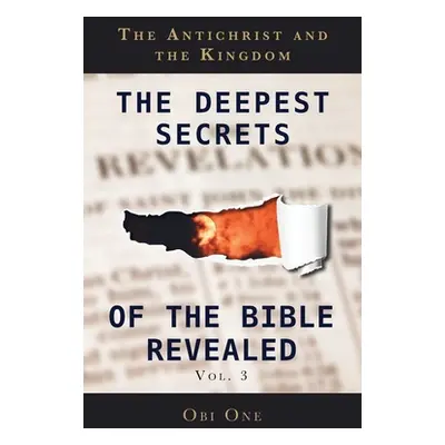 "The Deepest Secrets of the Bible Revealed Volume 3: The Antichrist and the Kingdom" - "" ("One 