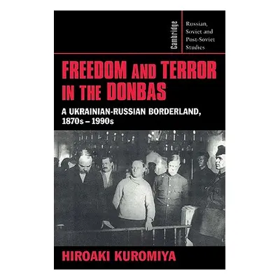 "Freedom and Terror in the Donbas: A Ukrainian-Russian Borderland, 1870s-1990s" - "" ("Kuromiya 