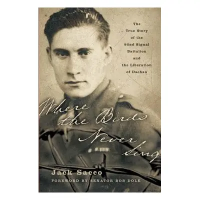 "Where the Birds Never Sing: The True Story of the 92nd Signal Battalion and the Liberation of D