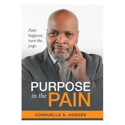 "Purpose in the Pain: Pain Happens Turn the Page." - "" ("Hodges Consuello A.")(Pevná vazba)