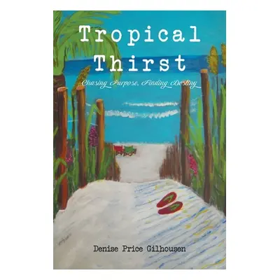 "Tropical Thirst: Chasing Purpose, Finding Destiny" - "" ("Gilhousen Denise Price")(Paperback)