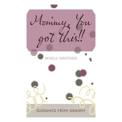 "Mommy, You Got This!!: Guidance from Granny" - "" ("Christensen Michelle")(Pevná vazba)