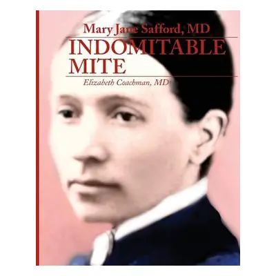 "Mary Jane Safford, MD: Indomitable Mite" - "" ("Coachman MD Elizabeth I.")(Paperback)