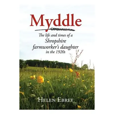 "Myddle: The Life and Times of a Shropshire Farmworker's Daughter" - "" ("Ebrey Helen")(Paperbac