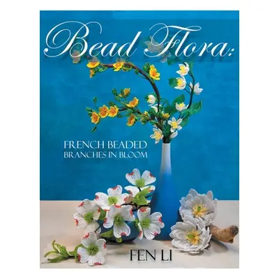 "Bead Flora: French Beaded Branches in Bloom" - "" ("Li Fen")(Paperback)