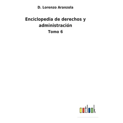 "Enciclopedia de derechos y administracin: Tomo 6" - "" ("Aranzola D. Lorenzo")(Paperback)