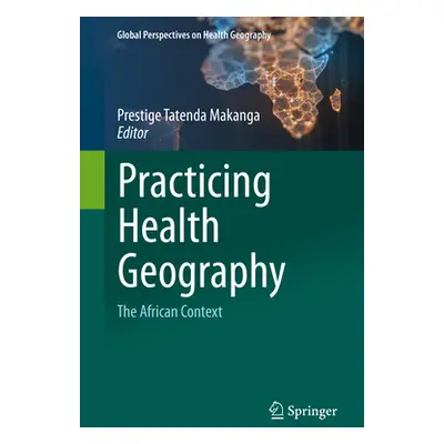 "Practicing Health Geography: The African Context" - "" ("Makanga Prestige Tatenda")(Pevná vazba