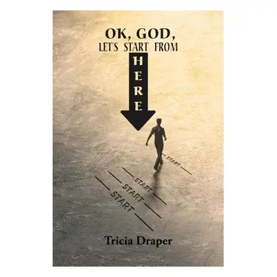 "Ok, God, Let's Start from Here" - "" ("Draper Tricia")(Paperback)