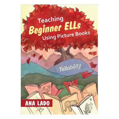 "Teaching Beginner ELLs Using Picture Books: Tellability" - "" ("Lado Ana L.")(Paperback)