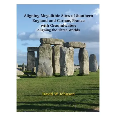 "Aligning Megalithic Sites of Southern England and Carnac, France with Groundwater Features: Ali