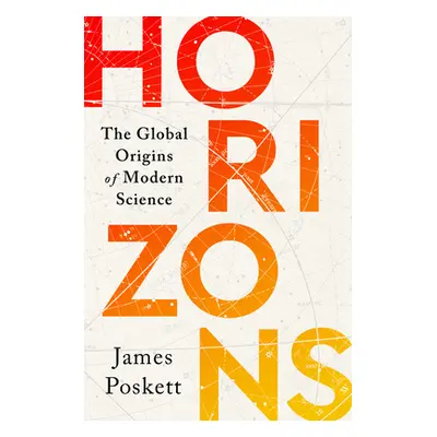 "Horizons: The Global Origins of Modern Science" - "" ("Poskett James")(Pevná vazba)