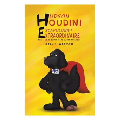 "Hudson Houdini Escapologist Extraordinaire" - "" ("Wilson Kelly")(Pevná vazba)