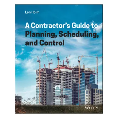 "A Contractor's Guide to Planning, Scheduling, and Control" - "" ("Holm Len")(Pevná vazba)