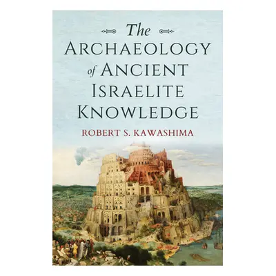 "The Archaeology of Ancient Israelite Knowledge" - "" ("Kawashima Robert S.")(Paperback)