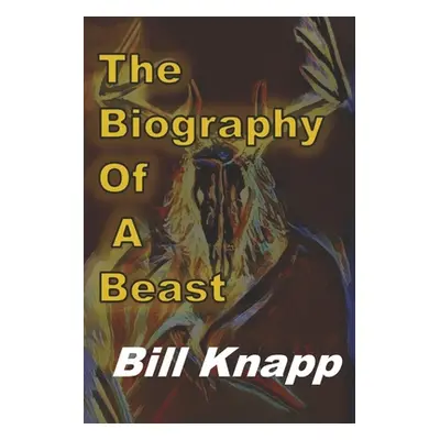 "The Biography of a Beast" - "" ("Knapp Bill")(Paperback)