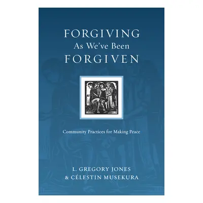 "The Forgiving as We've Been Forgiven: Community Practices for Making Peace" - "" ("Jones L. Gre