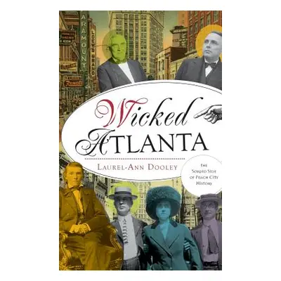 "Wicked Atlanta: The Sordid Side of Peach City History" - "" ("Dooley Laurel-Ann")(Pevná vazba)