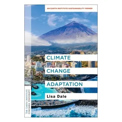 "Climate Change Adaptation: An Earth Institute Sustainability Primer" - "" ("Dale Lisa")(Paperba