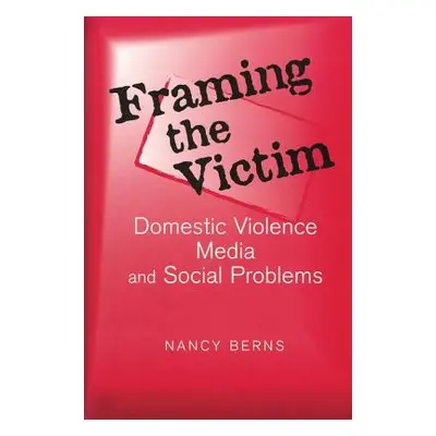 "Framing the Victim: Domestic Violence, Media, and Social Problems" - "" ("Berns Nancy S.")(Pape