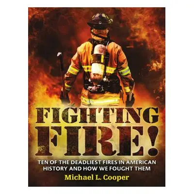 "Fighting Fire!: Ten of the Deadliest Fires in American History and How We Fought Them" - "" ("C