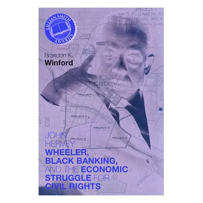 "John Hervey Wheeler, Black Banking, and the Economic Struggle for Civil Rights" - "" ("Winford 