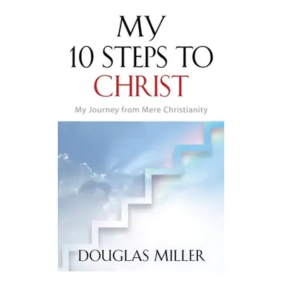 "My 10 Steps to Christ: My Journey from Mere Christianity" - "" ("Miller Douglas")(Paperback)