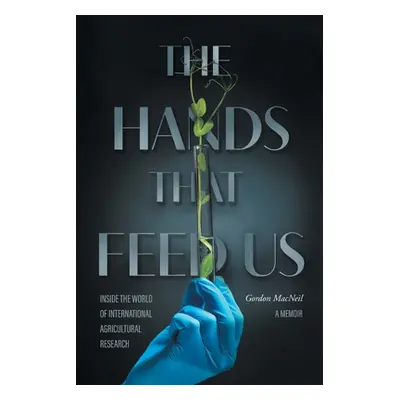 "The Hands that Feed Us: Inside the World of International Agricultural Research - A Memoir" - "